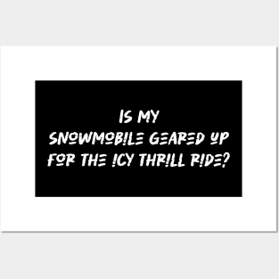 Is my snowmobile geared up for the icy thrill ride - Snowmobiling Lover Posters and Art